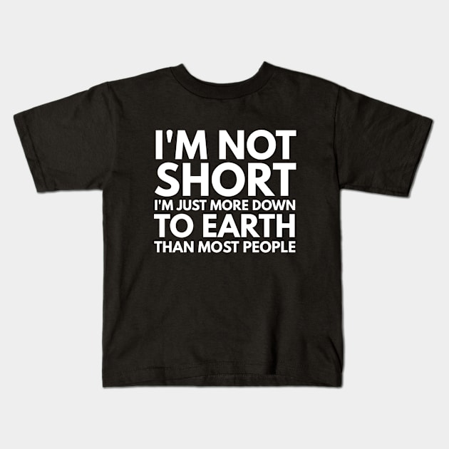 I'm Not Short I'm Just More Down To Earth Than Most People - Funny Sayings Kids T-Shirt by Textee Store